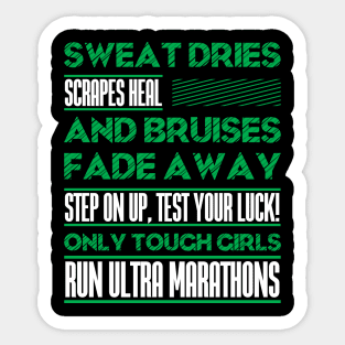 SWEAT DRIES SCRAPES HEAL AND BRUISES FADE AWAY STEP ON UP, TEST YOUR LUCK! ONLY TOUGH GIRLS RUN ULTRA MARATHONS (green) Sticker